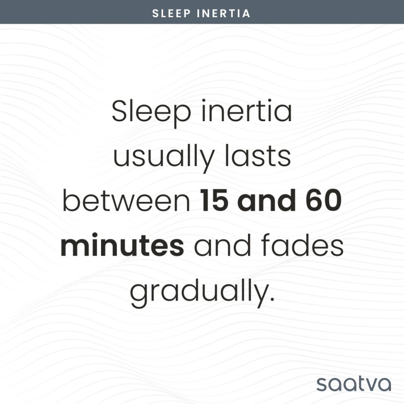sleep inertia usually lasts between 15 and 60 minutes and fades gradually